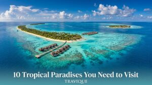 10 Tropical Paradises You Need to Visit